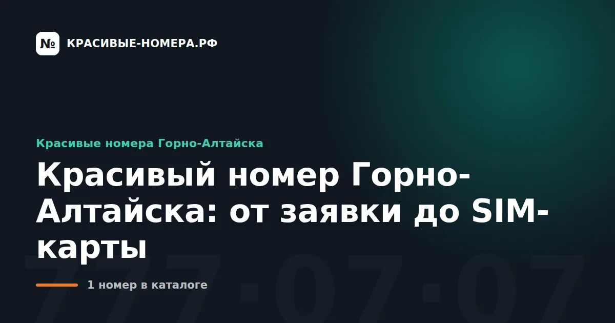 Красивый номер Горно-Алтайска: от заявки до SIM-карты